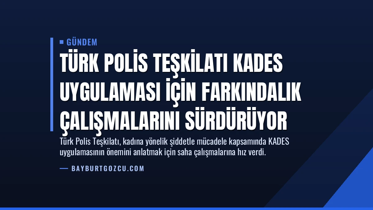 Türk Polis Teşkilatı KADES Uygulaması İçin Farkındalık Çalışmalarını Sürdürüyor