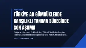 Türkiye AB Gümrüklerde Karşılıklı Tanıma Sürecinde Son Aşama