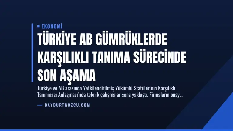 Türkiye AB Gümrüklerde Karşılıklı Tanıma Sürecinde Son Aşama
