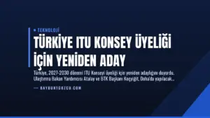 Türkiye ITU Konsey Üyeliği İçin Yeniden Aday