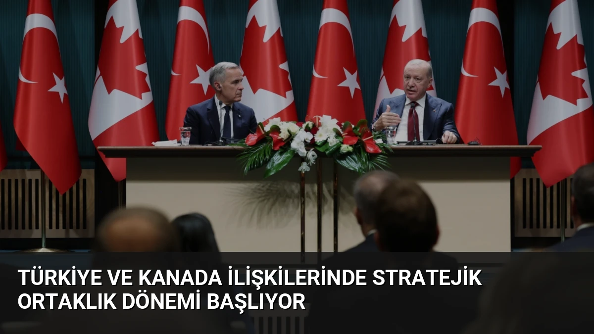 Türkiye ve Kanada İlişkilerinde Stratejik Ortaklık Dönemi Başlıyor