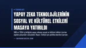 Yapay Zeka Teknolojilerinin Sosyal ve Kültürel Etkileri Masaya Yatırıldı