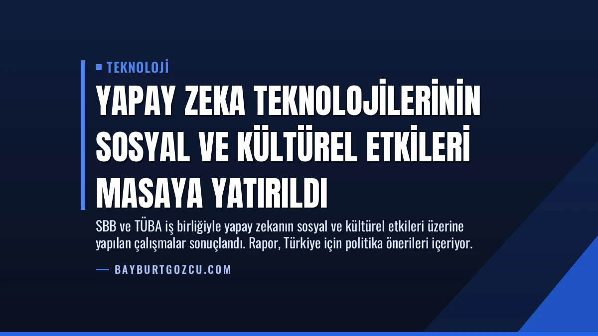 Yapay Zeka Teknolojilerinin Sosyal ve Kültürel Etkileri Masaya Yatırıldı