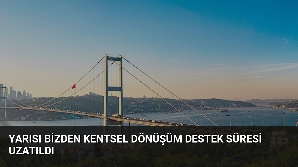 Yarısı Bizden Kentsel Dönüşüm Destek Süresi Uzatıldı
