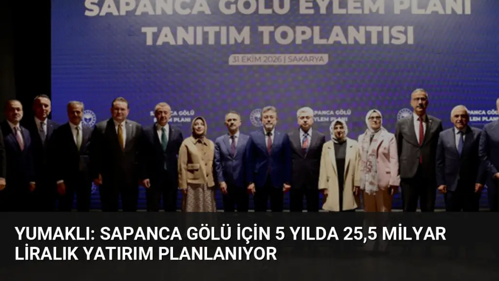 Yumaklı: Sapanca Gölü için 5 yılda 25,5 milyar liralık yatırım planlanıyor