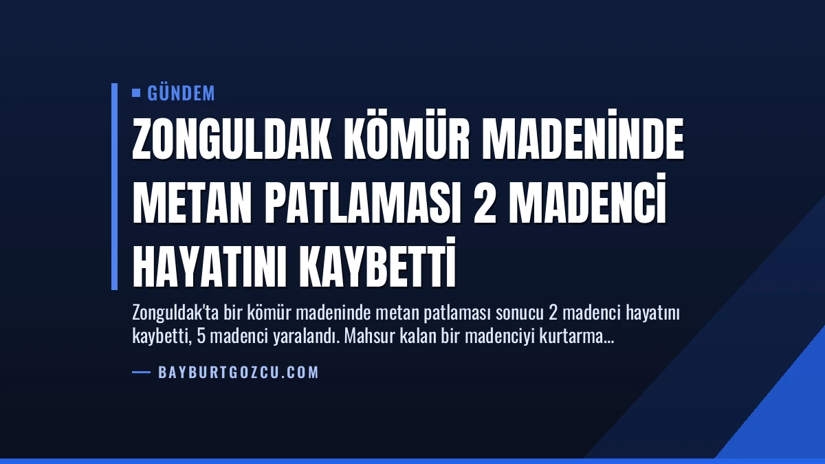 Zonguldak Kömür Madeninde Metan Patlaması 2 Madenci Hayatını Kaybetti